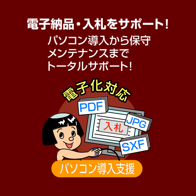 電子納品・入札をサポート！パソコン導入から保守・メンテナンスまでトータルサポート！